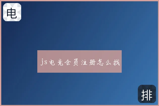 js电竞会员注册怎么找