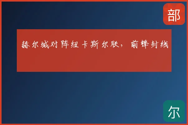 赫尔城对阵纽卡斯尔联，前锋封线