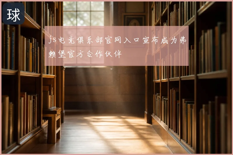 js电竞俱乐部官网入口宣布成为弗赖堡官方合作伙伴